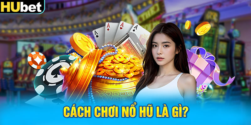 Cách chơi nổ hũ là gì?