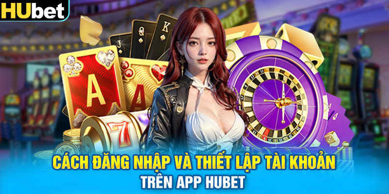 Cách đăng nhập và thiết lập tài khoản trên app Hubet