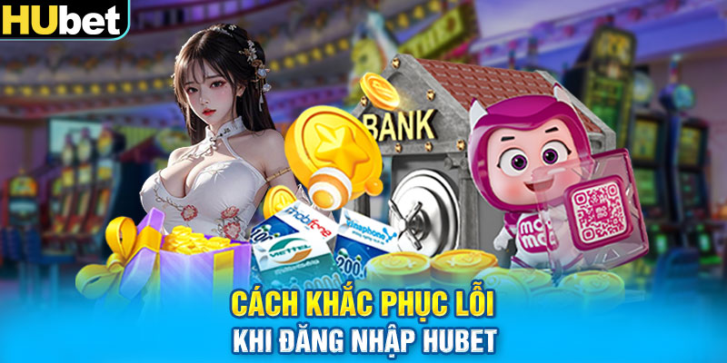 Cách khắc phục lỗi khi đăng nhập HUbet