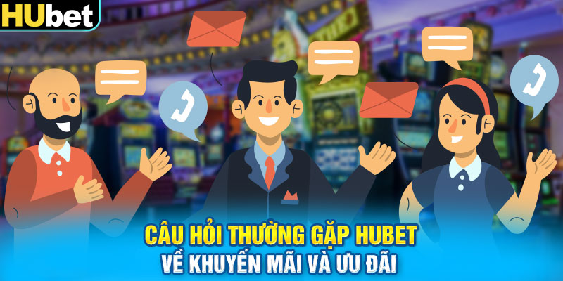 Câu hỏi thường gặp HUbet về khuyến mãi và ưu đãi