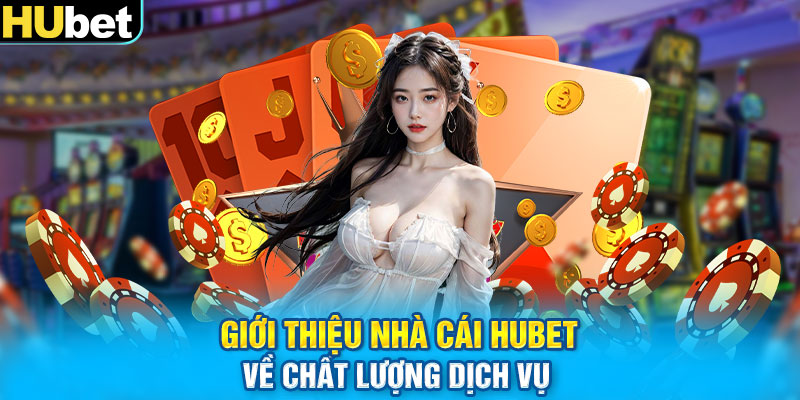 Giới thiệu nhà cái Hubet về chất lượng dịch vụ