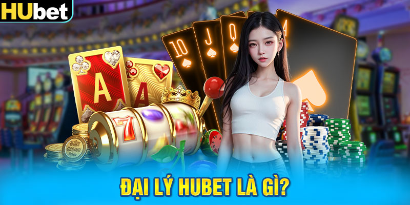 Đại lý HUbet là gì?