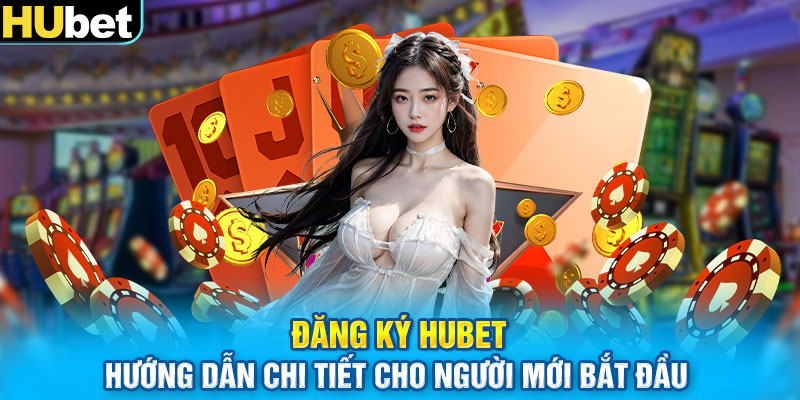 Đăng Ký HUBET - Hướng Dẫn Chi Tiết Cho Người Mới Bắt Đầu