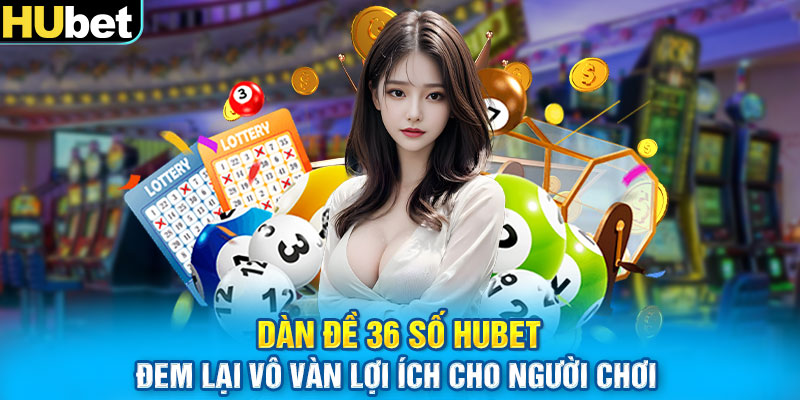 Dàn đề 36 số đem lại vô vàn lợi ích cho người chơi