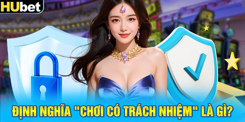 Định nghĩa "Chơi có trách nhiệm" là gì?