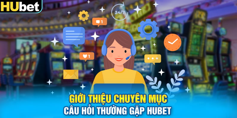 Giới thiệu chuyên mục câu hỏi thường gặp HUbet