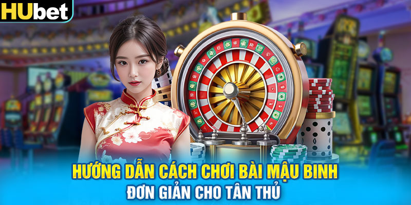 Hướng dẫn cách chơi bài mậu binh đơn giản cho tân thủ 