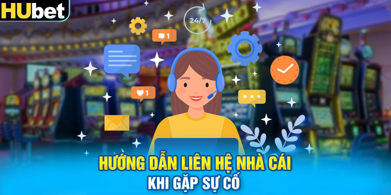 Hướng dẫn liên hệ nhà cái khi gặp sự cố 