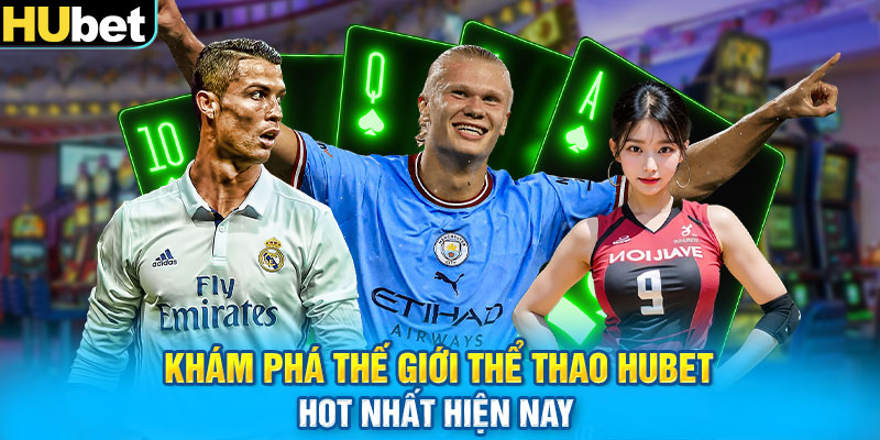 Khám phá thế giới thể thao Hubet hot nhất hiện nay