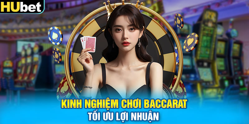 Kinh nghiệm chơi baccarat tối ưu lợi nhuận