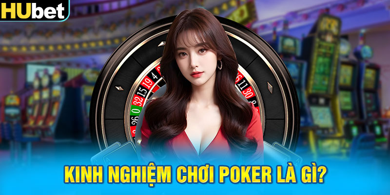 Kinh nghiệm chơi Poker là gì?