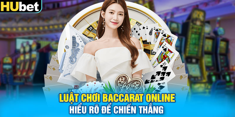 Luật chơi baccarat online hiểu rõ để chiến thắng