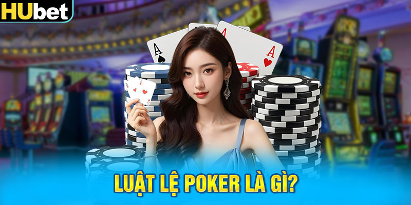 Luật lệ Poker là gì?