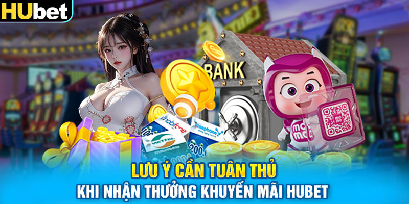 Lưu ý cần tuân thủ khi nhận thưởng khuyến mãi HUbet