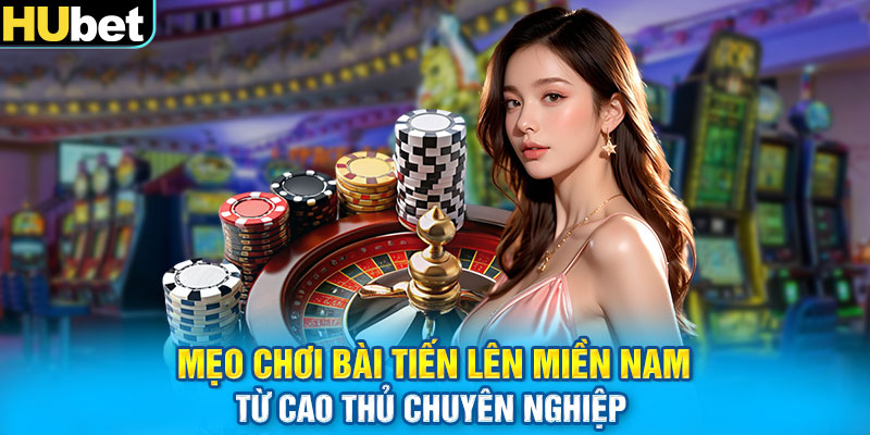 Mẹo chơi bài tiến lên miền Nam từ cao thủ chuyên nghiệp 