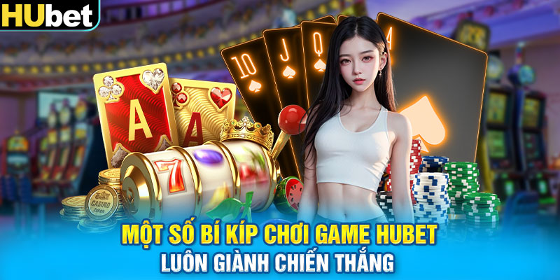 Một số bí kíp chơi game HUBET luôn giành chiến thắng