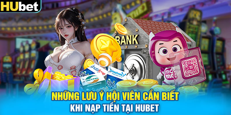 Những lưu ý hội viên cần biết khi nạp tiền tại HUbet