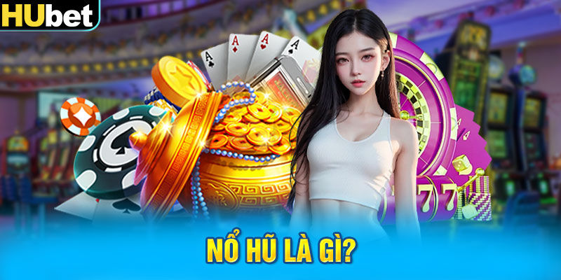 Nổ hũ là gì?