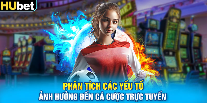 Phân tích các yếu tố ảnh hưởng đến cá cược trực tuyến