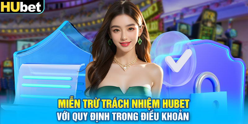 Miễn trừ trách nhiệm HUbet với quy định trong điều khoản