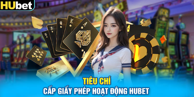 Tiêu chí cấp giấy phép hoạt động Hubet 