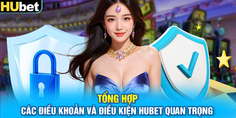 Tổng hợp các điều khoản và điều kiện Hubet quan trọng