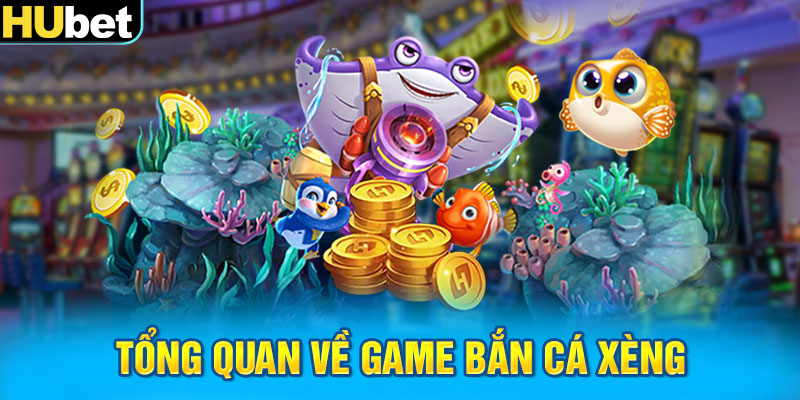 Tổng quan về game bắn cá xèng