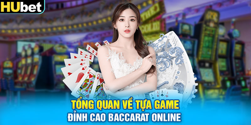 Tổng quan về tựa game đỉnh cao Baccarat online