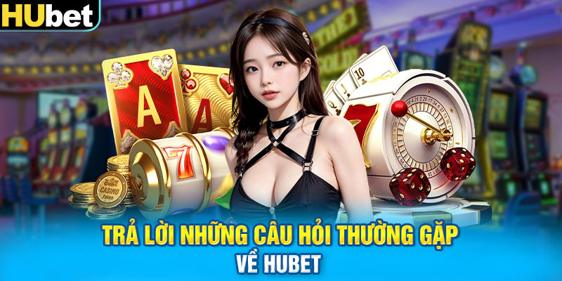 Trả lời những câu hỏi thường gặp về HUBET