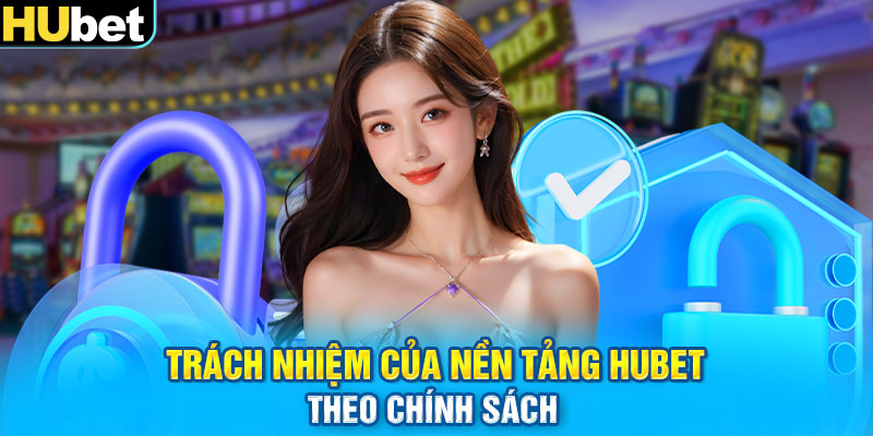 Trách nhiệm của nền tảng Hubet theo chính sách