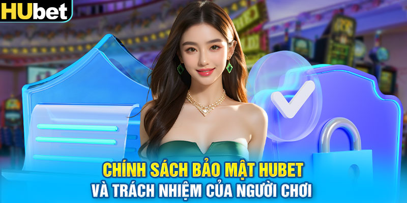 Chính sách bảo mật HUbet và trách nhiệm của người chơi