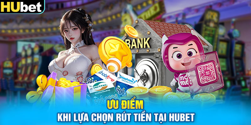 Ưu điểm khi lựa chọn rút tiền tại HUbet